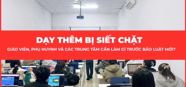 DẠY THÊM BỊ SIẾT CHẶT – GIÁO VIÊN, PHỤ HUYNH VÀ CÁC TRUNG TÂM CẦN LÀM GÌ TRƯỚC BÃO LUẬT MỚI? Từ năm 2025, hoạt động dạy thêm không còn “tự phát” như